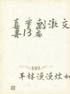 真实刺激交换娇妻13篇