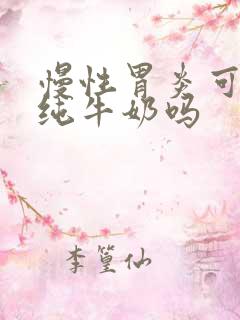 慢性胃炎可以喝纯牛奶吗