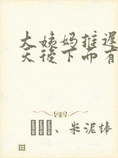 大姨妈推迟10天后下面有一点点血