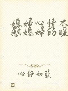 媳妇心情不好安慰媳妇的暖心话语短句