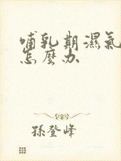 哺乳期湿气太重怎么办