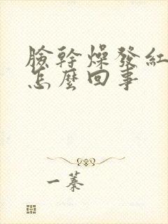 脸干燥发红发痒怎么回事