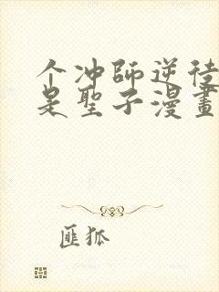 个冲师逆徒才不是圣子漫画免费看