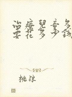 治疗儿童多动症要花多少钱