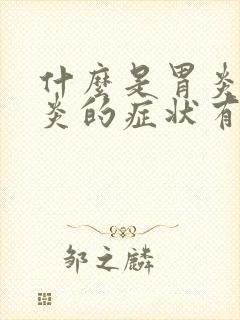 什么是胃炎 胃炎的症状有哪些