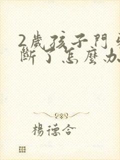 2岁孩子门牙磕断了怎么办