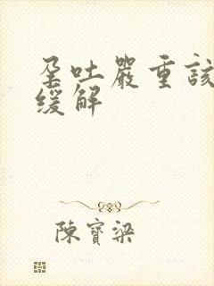 孕吐严重该怎么缓解