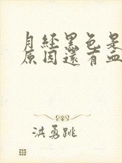 月经黑色是什么原因还有血块是