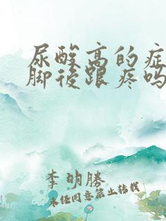 尿酸高的症状会脚后跟疼吗