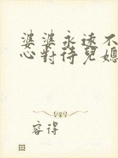 婆婆永远不会真心对待儿媳