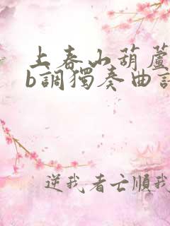 上春山葫芦丝降b调独奏曲谱