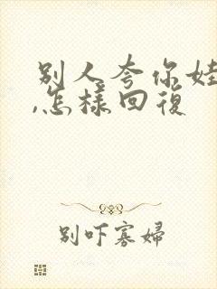 别人夸你娃漂亮,怎样回复