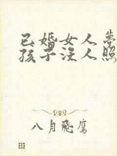 已婚女人梦见生孩子没人照顾