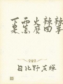 下面火辣辣的疼是怎么回事?