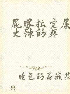 屁眼拉完屎火辣火辣的疼