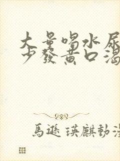 大量喝水尿却很少发黄口渴