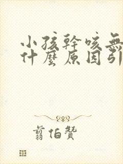 小孩干咳无痰是什么原因引起的