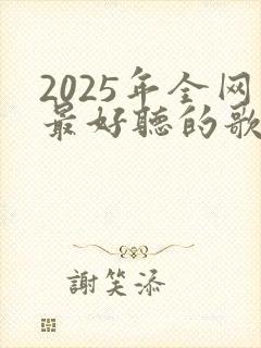 2025年全网最好听的歌