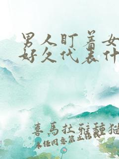 男人盯着女人看好久代表什么意思