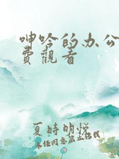 呻吟的办公室免费观看