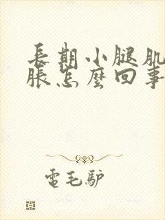 长期小腿肌肉酸胀怎么回事