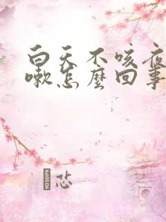 白天不咳夜里咳嗽怎么回事