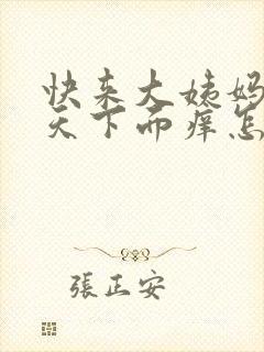 快来大姨妈前几天下面痒怎么回事