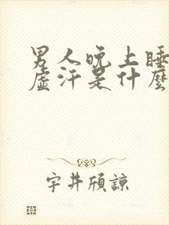 男人晚上睡觉出虚汗是什么原因引起的