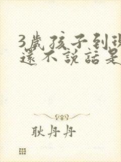 3岁孩子到现在还不说话是怎么回事