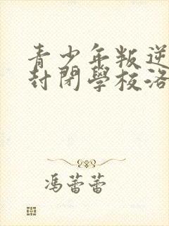 青少年叛逆正规封闭学校洛阳