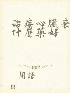 治疗心脏衰竭吃什么药好