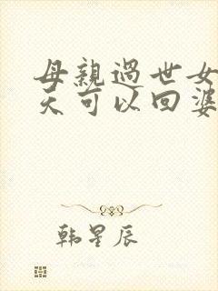 母亲过世女儿几天可以回婆家