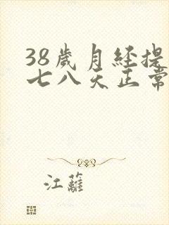 38岁月经提前七八天正常吗