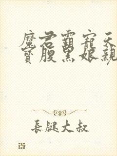 魔君霸宠天才萌宝腹黑娘亲动漫