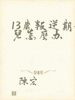 13岁叛逆期女儿怎么办