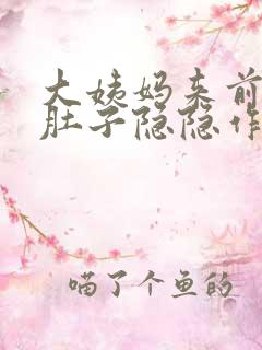 大姨妈来前几天肚子隐隐作痛