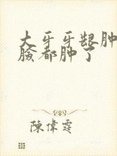 大牙牙龈肿半边脸都肿了