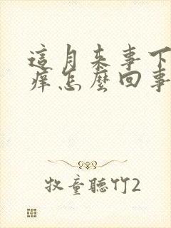 这月来事下面很痒怎么回事