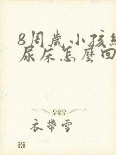 8周岁小孩经常尿床怎么回事