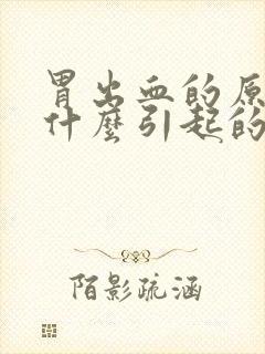 胃出血的原因是什么引起的?