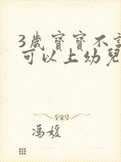 3岁宝宝不说话可以上幼儿园不