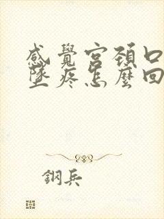 感觉宫颈口往下坠疼怎么回事