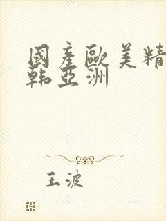 国产欧美精品日韩亚洲