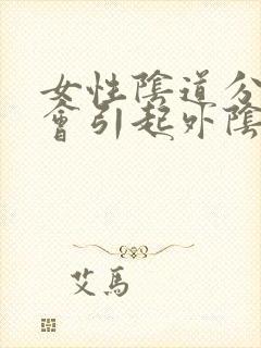 女性阴道分泌物会引起外阴痒和异物