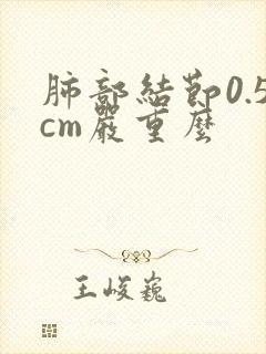 肺部结节0.5cm严重么