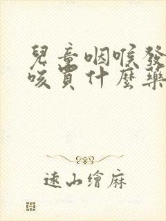 儿童咽喉发痒干咳买什么药