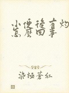 小便后有灼烧感怎么回事