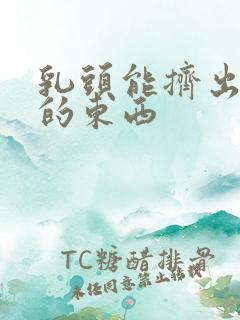 乳头能挤出白色的东西