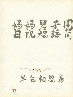 妈妈儿子同天生日祝福语简短