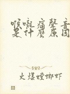 喉咙痛声音嘶哑是什么原因引起的